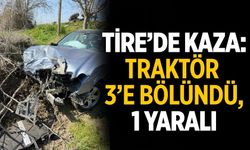 Tire’de Kaza: Traktör 3’e Bölündü, 1 Yaralı