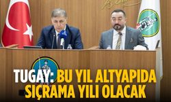 Tugay: Bu yıl altyapıda sıçrama yılı olacak
