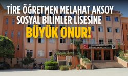 Tire Öğretmen Melahat Aksoy Sosyal Bilimler Lisesine büyük onur!