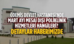 Ödemiş Devlet Hastanesi’nde Mart Ayı Mesai Dışı Poliklinik Hizmetleri hangileri? Detaylar haberimizde