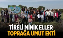 TİRELİ MİNİK ELLER TOPRAĞA UMUT EKTİ