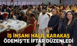 İŞ İNSANI HALİL KARAKAŞ ÖDEMİŞ’TE İFTAR DÜZENLEDİ