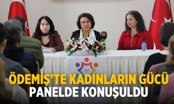 ÖDEMİŞ’TE KADINLARIN GÜCÜ PANELDE KONUŞULDU