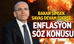 Bakan Şimşek Savaş devam ederse enflasyon söz konusu
