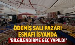 ÖDEMİŞ SALI PAZARI ESNAFI İSYANDA ‘Bilgilendirme geç yapıldı’