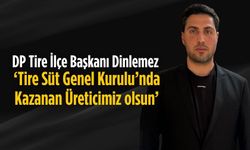 DP Tire İlçe Başkanı Dinlemez ‘Tire Süt Genel Kurulu’nda Kazanan Üreticimiz olsun’