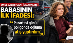 Okul saldırganı İsa Aras'ın babasının ilk ifadesi: Pazartesi günü poligonda oğluma atış yaptırdım