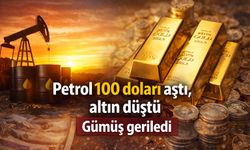 Petrol 100 doları aştı, altın düştü Gümüş geriledi
