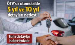 ÖTV’siz otomobilde 5 yıl ve 10 yıl detayları netleşti! Tüm detaylar haberimizde