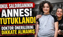 Okul saldırganının annesi tutuklandı DOKTOR ÖNERİLERİNİ DİKKATE ALMAMIŞ