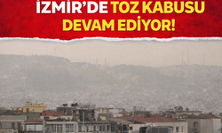 İzmir'de toz kabusu devam ediyor!