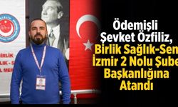 Ödemişli Şevket Özfiliz, Birlik Sağlık-Sen İzmir 2 Nolu Şube Başkanlığına Atandı