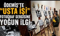 ÖDEMİŞ’TE “USTA İŞİ” FOTOĞRAF SERGİSİNE YOĞUN İLGİ