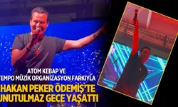 ATOM KEBAP VE TEMPO MÜZİK ORGANİZASYON FARKIYLA HAKAN PEKER ÖDEMİŞ’TE UNUTULMAZ GECE YAŞATTI