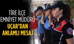 TİRE İLÇE EMNİYET MÜDÜRÜ UÇAR’DAN ANLAMLI MESAJ