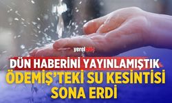 Dün haberini yayınlamıştık Ödemiş’teki Su kesintisi sona erdi