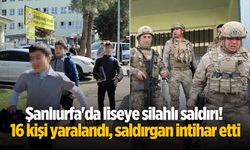 Şanlıurfa'da liseye silahlı saldırı! 16 kişi yaralandı, saldırgan intihar etti