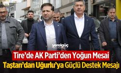 Tire’de AK Parti’den Yoğun Mesai Taştan’dan Uğurlu’ya Güçlü Destek Mesajı