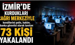 İzmir’de kurdukları çağrı merkeziyle kendilerini polis, hakim, banka görevlisi olarak tanıttan 73 kişi yakalandı