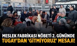 Meslek Fabrikası nöbeti 2. gününde Tugay'dan 'gitmiyoruz' mesajı!