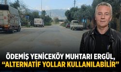 Ödemiş Yeniceköy Muhtarı Ergül, “Alternatif Yollar Kullanılabilir”