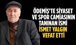 ÖDEMİŞ’TE SİYASET VE SPOR CAMİASININ TANINAN İSMİ İSMET YALGIN VEFAT ETTİ