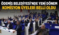 ÖDEMİŞ BELEDİYESİ’NDE YENİ DÖNEM: KOMİSYON ÜYELERİ BELLİ OLDU