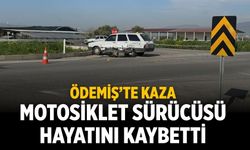 ÖDEMİŞ’TE KAZA MOTOSİKLET SÜRÜCÜSÜ HAYATINI KAYBETTİ