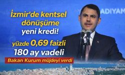 Bakan Kurum müjdeyi verdi İzmir'de kentsel dönüşüme yeni kredi! yüzde 0,69 faizli 180 ay vadeli