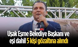 Uşak Eşme Belediye Başkanı ve eşi dahil 5 kişi gözaltına alındı
