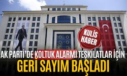 AK PARTİ’DE KOLTUK ALARMI TEŞKİLATLAR İÇİN GERİ SAYIM BAŞLADI