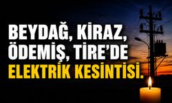 TİRE, ÖDEMİŞ, BEYDAĞ, KİRAZ’DA ELEKTRİK KESİNTİSİ