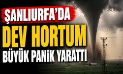 Şanlıurfa’da Dev hortum büyük panik yarattı