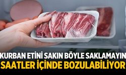 KURBAN ETİNİ SAKIN BÖYLE SAKLAMAYIN SAATLER İÇİNDE BOZULABİLİYOR