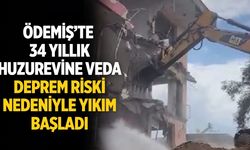 ÖDEMİŞ’TE 34 YILLIK HUZUREVİNE VEDA DEPREM RİSKİ NEDENİYLE YIKIM BAŞLADI
