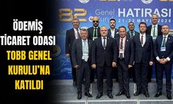 Ödemiş Ticaret Odası TOBB Genel Kurulu’na Katıldı