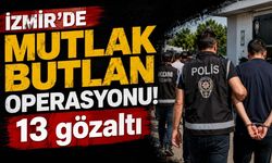 İzmir'de mutlak butlan operasyonu! 13 gözaltı