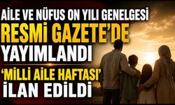 Aile ve Nüfus On Yılı Genelgesi Resmi Gazete'de yayımlandı 'Milli Aile Haftası' ilan edildi