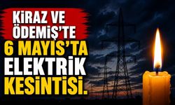 KİRAZ VE ÖDEMİŞ’TE 6 MAYIS’TA ELEKTRİK KESİNTİSİ