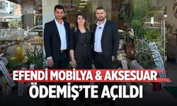 EFENDİ MOBİLYA & AKSESUAR ÖDEMİŞ’TE AÇILDI