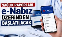 Sağlık raporları e-Nabız üzerinden başlatılacak