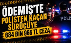 ÖDEMİŞ’TE POLİSTEN KAÇAN SÜRÜCÜYE 684 BİN 965 TL CEZA
