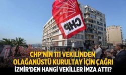 CHP’nin 111 vekilinden olağanüstü kurultay için çağrı İzmir'den hangi vekiller imza attı?