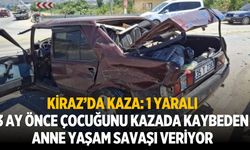 Kiraz’da kaza: 1 yaralı 3 ay önce çocuğunu kazada kaybeden anne yaşam savaşı veriyor