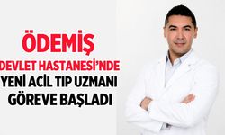 ÖDEMİŞ DEVLET HASTANESİ’NDE YENİ ACİL TIP UZMANI GÖREVE BAŞLADI