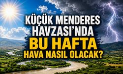 KÜÇÜK MENDERES HAVZASI’NDA BU HAFTA HAVA NASIL OLACAK?