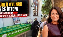 Ünlü oyuncu Ece İrtem Kuşadası’nda son yolculuğuna uğurlandı