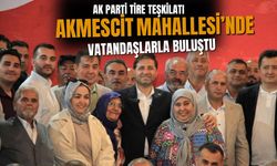 AK Parti Tire Teşkilatı Akmescit Mahallesi’nde Vatandaşlarla Buluştu