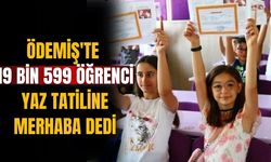ÖDEMİŞ'TE 19 BİN 599 ÖĞRENCİ YAZ TATİLİNE MERHABA DEDİ