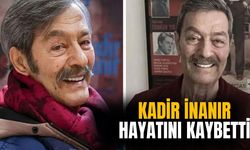 Kadir İnanır hayatını kaybetti